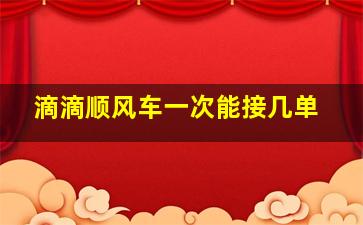 滴滴顺风车一次能接几单