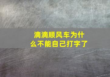 滴滴顺风车为什么不能自己打字了