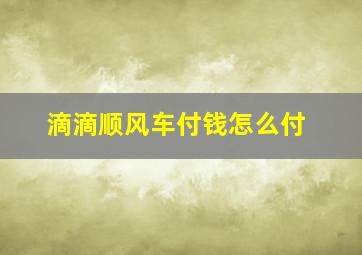 滴滴顺风车付钱怎么付