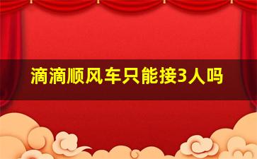 滴滴顺风车只能接3人吗