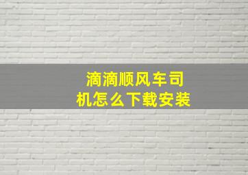 滴滴顺风车司机怎么下载安装