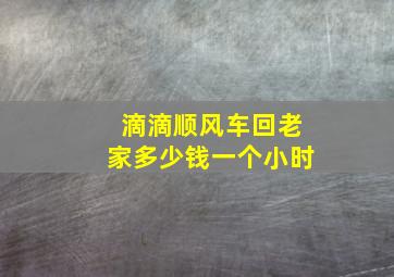 滴滴顺风车回老家多少钱一个小时