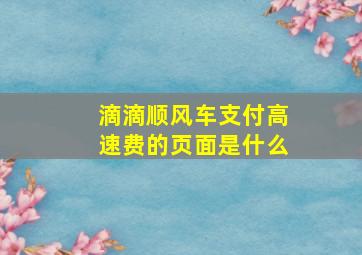 滴滴顺风车支付高速费的页面是什么