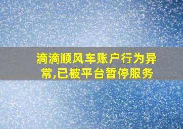 滴滴顺风车账户行为异常,已被平台暂停服务