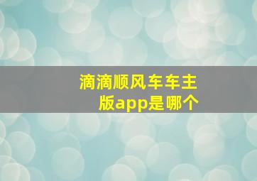 滴滴顺风车车主版app是哪个