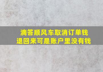 滴答顺风车取消订单钱退回来可是账户里没有钱