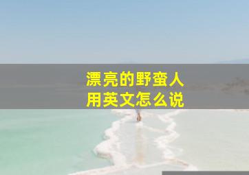 漂亮的野蛮人用英文怎么说