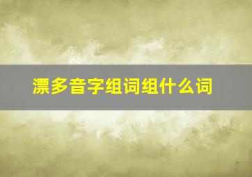 漂多音字组词组什么词