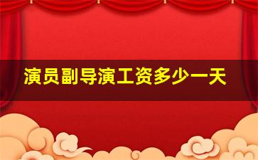 演员副导演工资多少一天