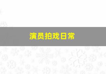 演员拍戏日常