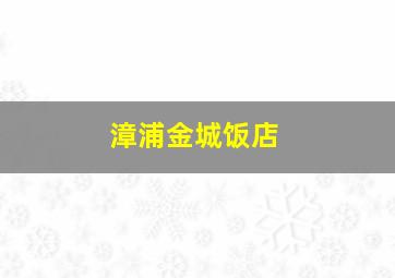 漳浦金城饭店