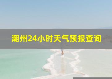 潮州24小时天气预报查询