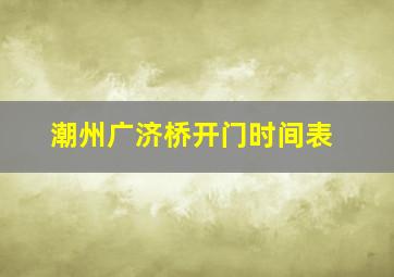 潮州广济桥开门时间表