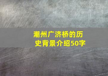 潮州广济桥的历史背景介绍50字