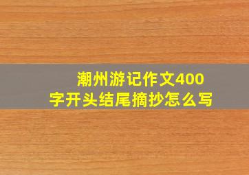 潮州游记作文400字开头结尾摘抄怎么写