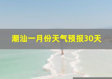 潮汕一月份天气预报30天