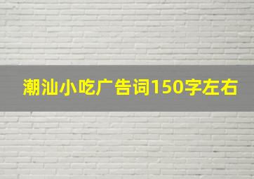 潮汕小吃广告词150字左右