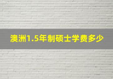 澳洲1.5年制硕士学费多少