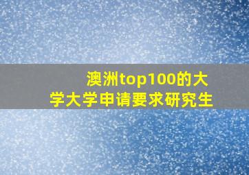 澳洲top100的大学大学申请要求研究生