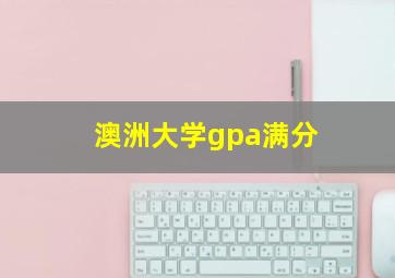 澳洲大学gpa满分