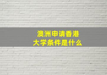 澳洲申请香港大学条件是什么