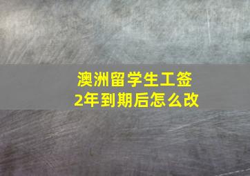 澳洲留学生工签2年到期后怎么改