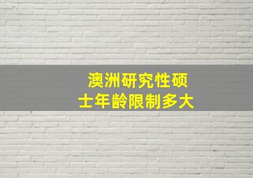 澳洲研究性硕士年龄限制多大