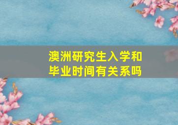 澳洲研究生入学和毕业时间有关系吗