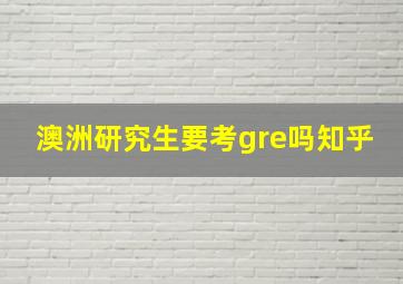 澳洲研究生要考gre吗知乎