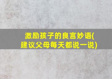 激励孩子的良言妙语(建议父母每天都说一说)