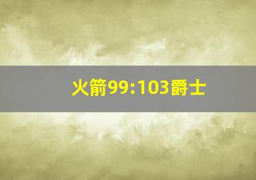 火箭99:103爵士