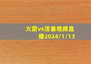 火箭vs活塞视频直播2024/1/13