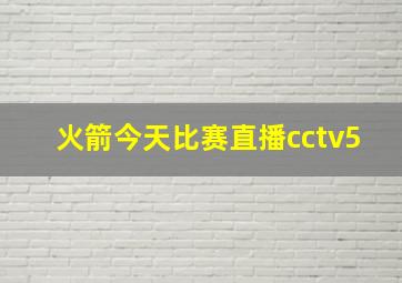 火箭今天比赛直播cctv5