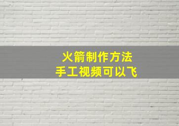 火箭制作方法手工视频可以飞