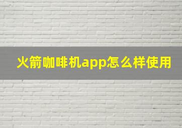 火箭咖啡机app怎么样使用