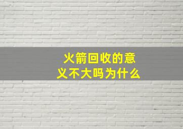 火箭回收的意义不大吗为什么