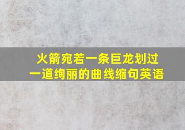 火箭宛若一条巨龙划过一道绚丽的曲线缩句英语