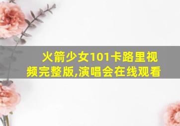 火箭少女101卡路里视频完整版,演唱会在线观看