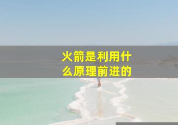 火箭是利用什么原理前进的