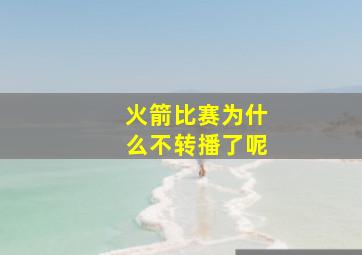 火箭比赛为什么不转播了呢