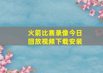 火箭比赛录像今日回放视频下载安装