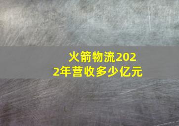 火箭物流2022年营收多少亿元