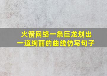 火箭网络一条巨龙划出一道绚丽的曲线仿写句子