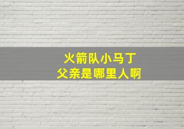 火箭队小马丁父亲是哪里人啊