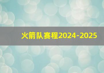 火箭队赛程2024-2025