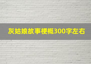 灰姑娘故事梗概300字左右