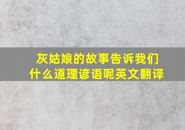 灰姑娘的故事告诉我们什么道理谚语呢英文翻译