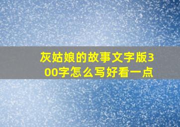 灰姑娘的故事文字版300字怎么写好看一点