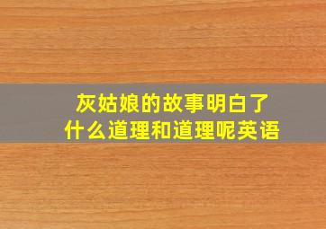 灰姑娘的故事明白了什么道理和道理呢英语