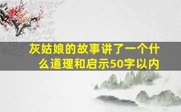 灰姑娘的故事讲了一个什么道理和启示50字以内